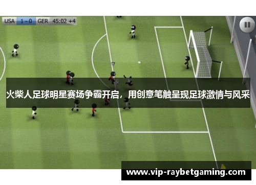 火柴人足球明星赛场争霸开启，用创意笔触呈现足球激情与风采
